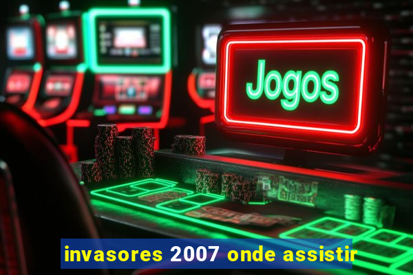 invasores 2007 onde assistir